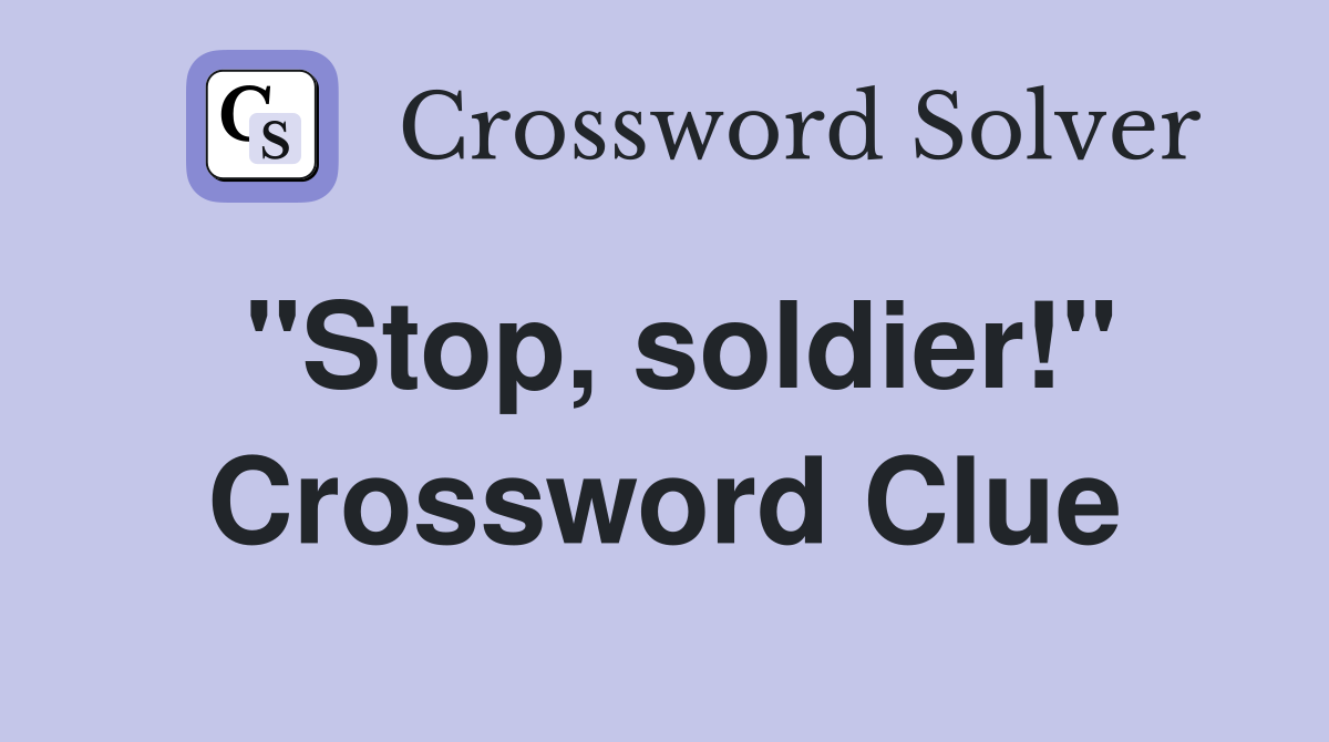 "Stop, soldier!" Crossword Clue