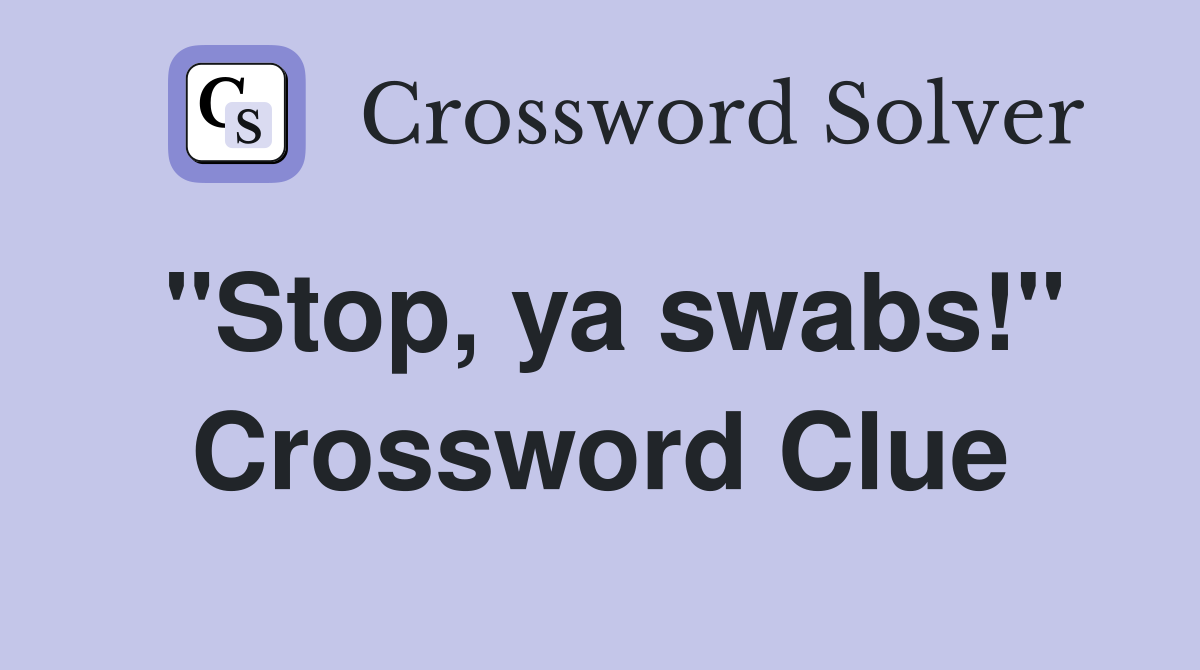 "Stop, ya swabs!" Crossword Clue