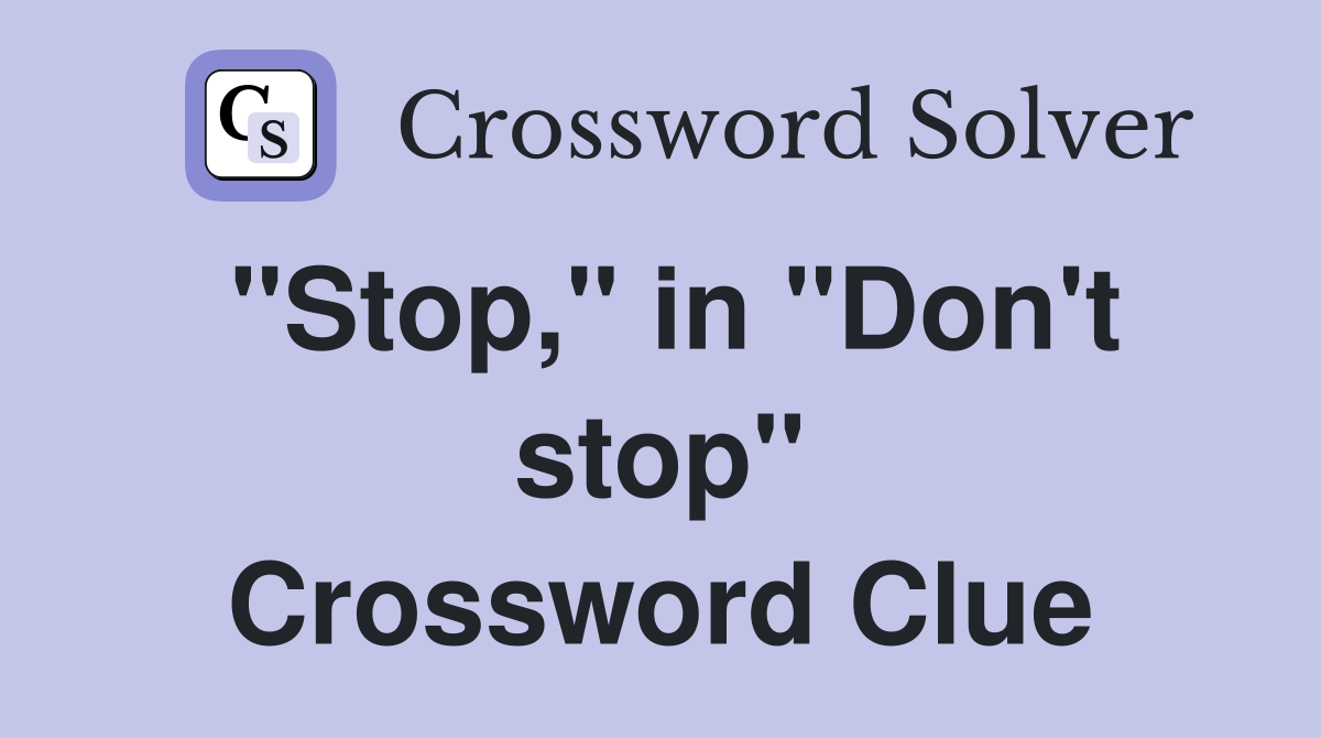 "Stop," in "Don't stop" Crossword Clue