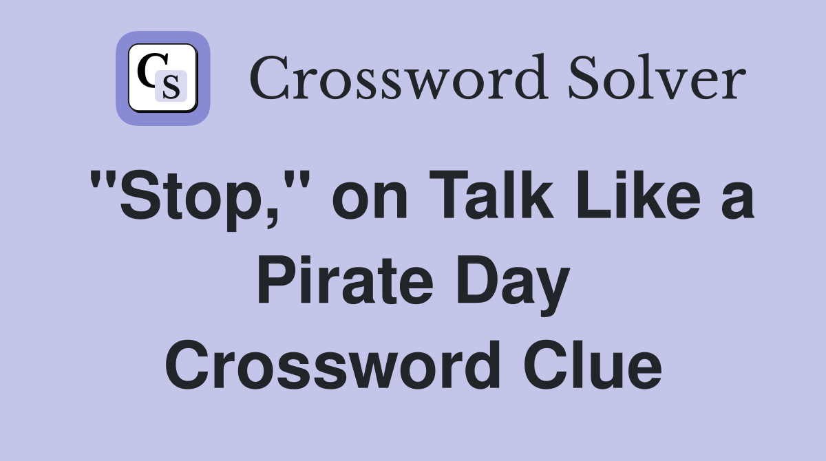 "Stop," on Talk Like a Pirate Day Crossword Clue