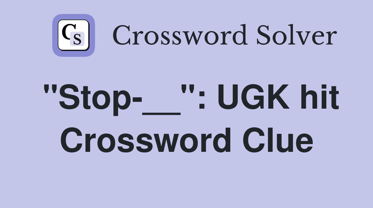 "Stop-__": UGK hit Crossword Clue