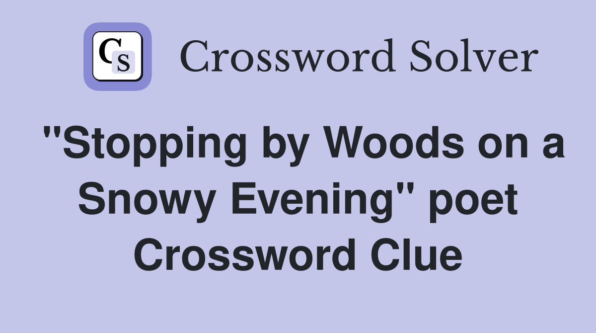 "Stopping by Woods on a Snowy Evening" poet Crossword Clue