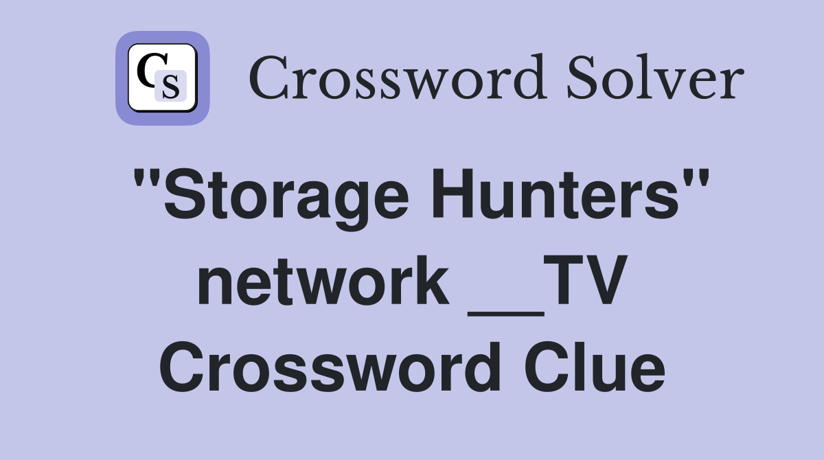"Storage Hunters" network __TV Crossword Clue