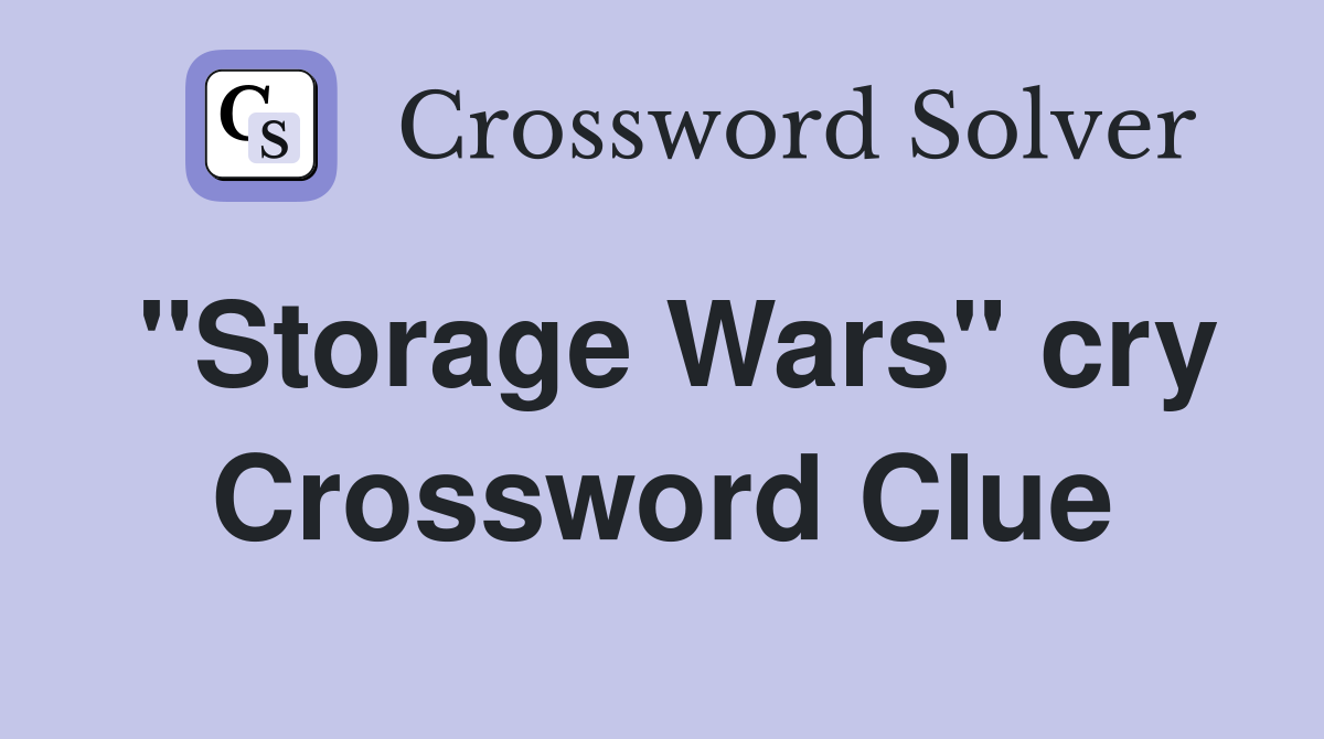 "Storage Wars" cry Crossword Clue