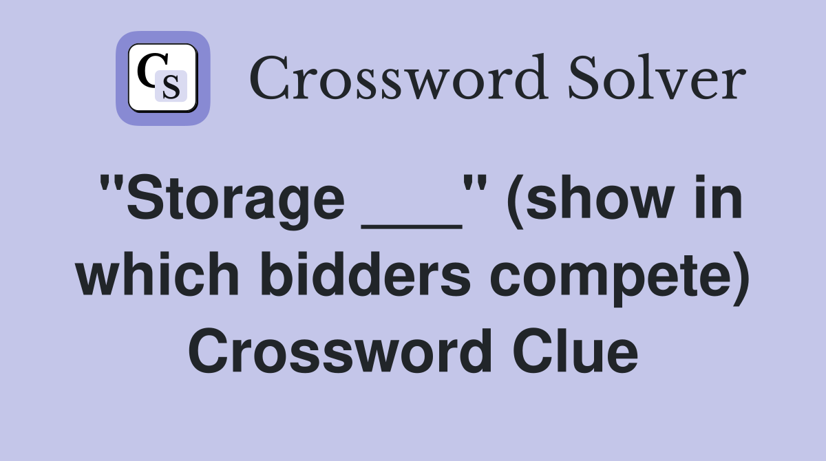 "Storage ___" (show in which bidders compete) Crossword Clue