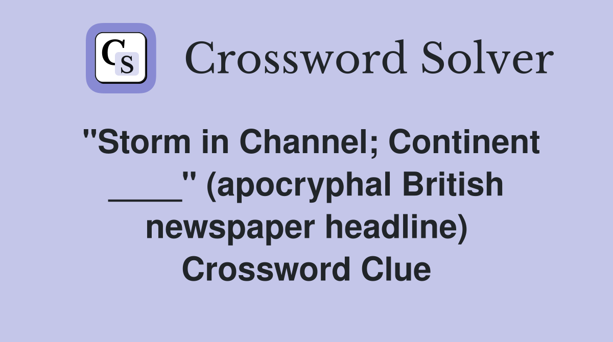 "Storm in Channel; Continent ____" (apocryphal British newspaper headline) Crossword Clue