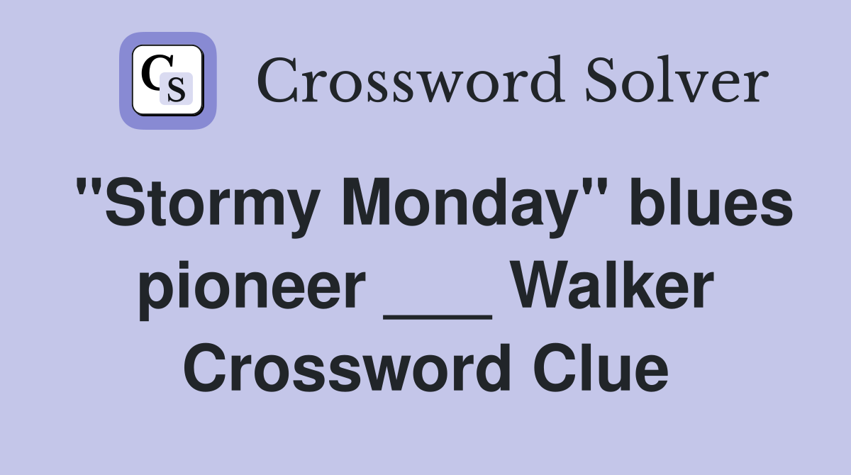 "Stormy Monday" blues pioneer ___ Walker Crossword Clue