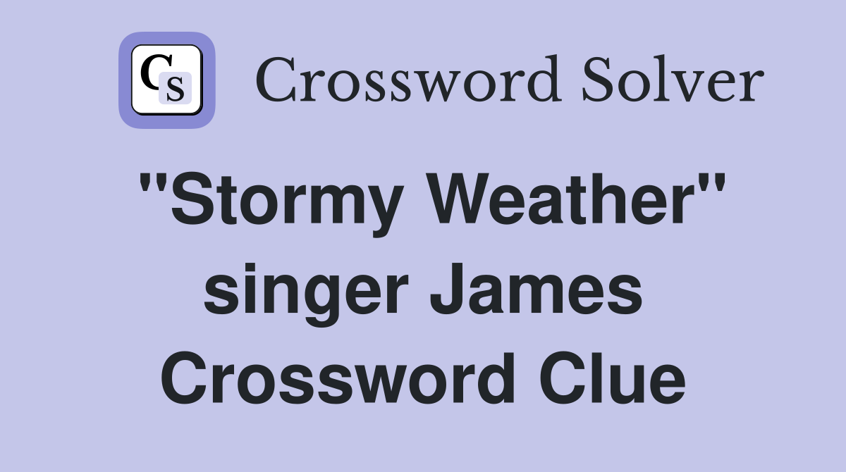 "Stormy Weather" singer James Crossword Clue