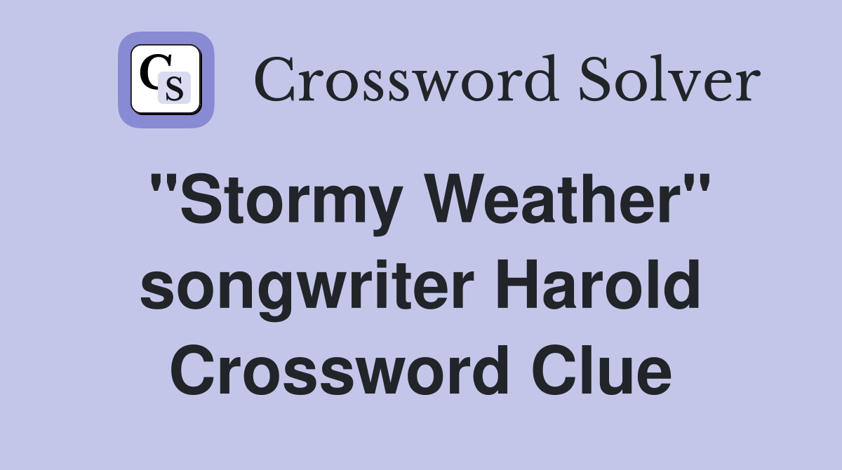 "Stormy Weather" songwriter Harold Crossword Clue