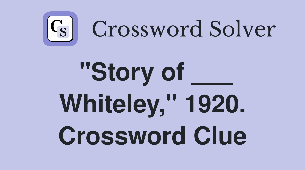"Story of ___ Whiteley," 1920. Crossword Clue
