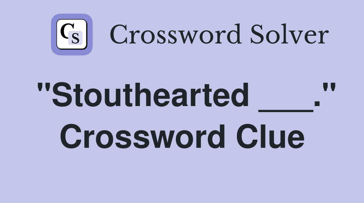 "Stouthearted ___." Crossword Clue