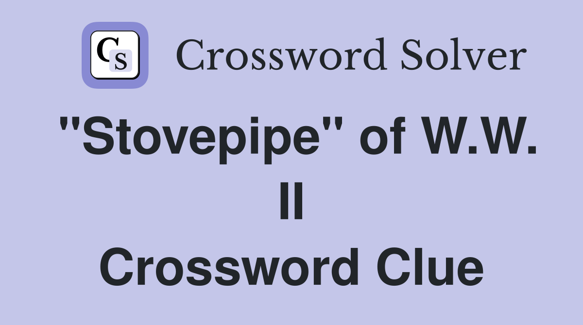 "Stovepipe" of W.W. II Crossword Clue