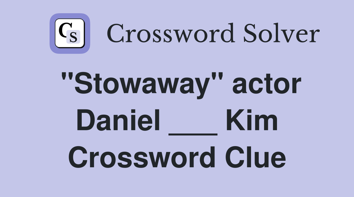"Stowaway" actor Daniel ___ Kim Crossword Clue