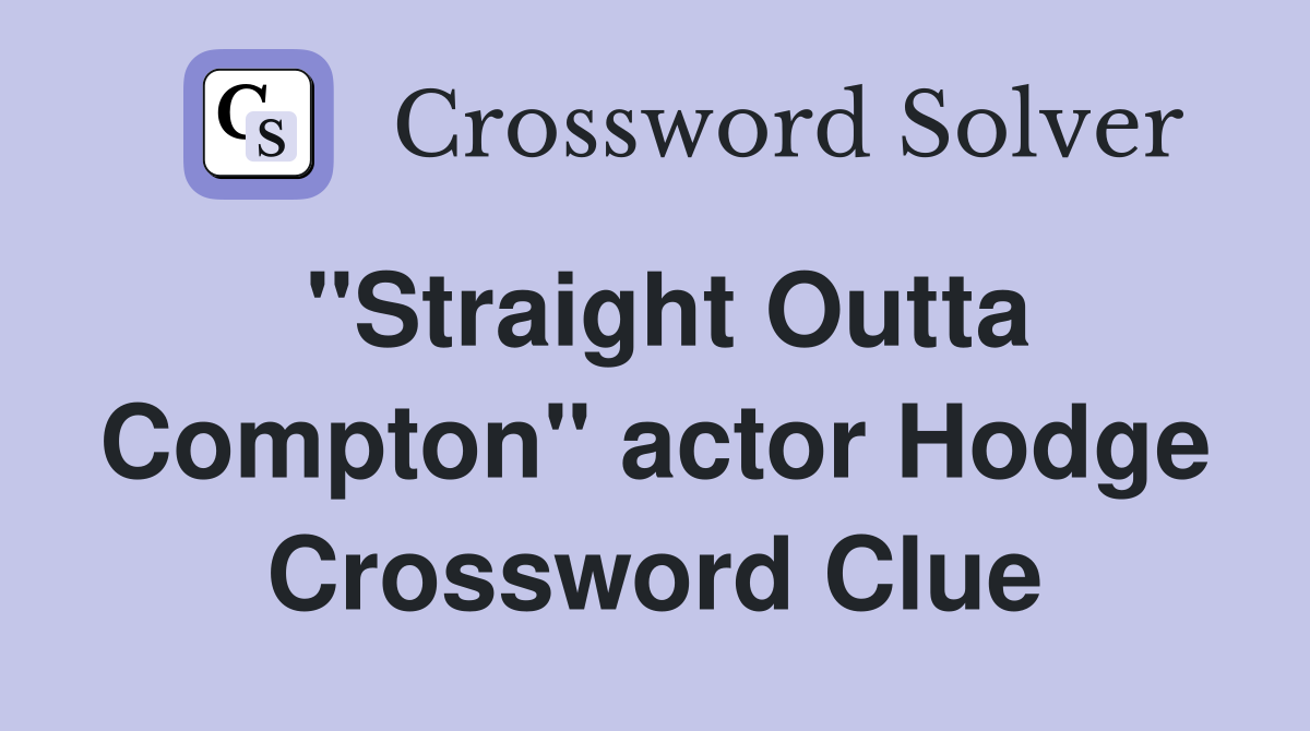 "Straight Outta Compton" actor Hodge Crossword Clue