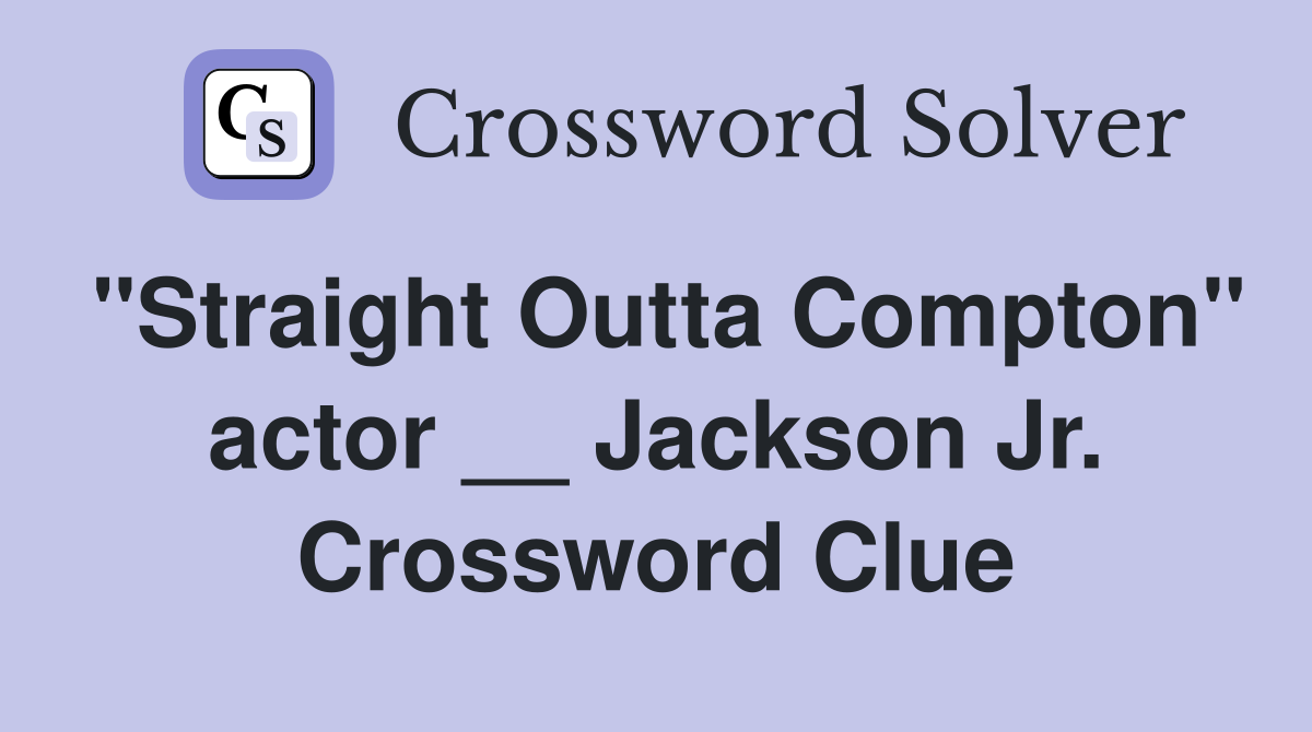 "Straight Outta Compton" actor __ Jackson Jr. Crossword Clue