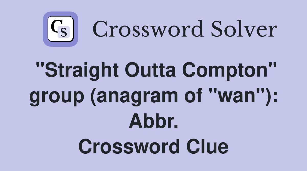 "Straight Outta Compton" group (anagram of "wan"): Abbr. Crossword Clue