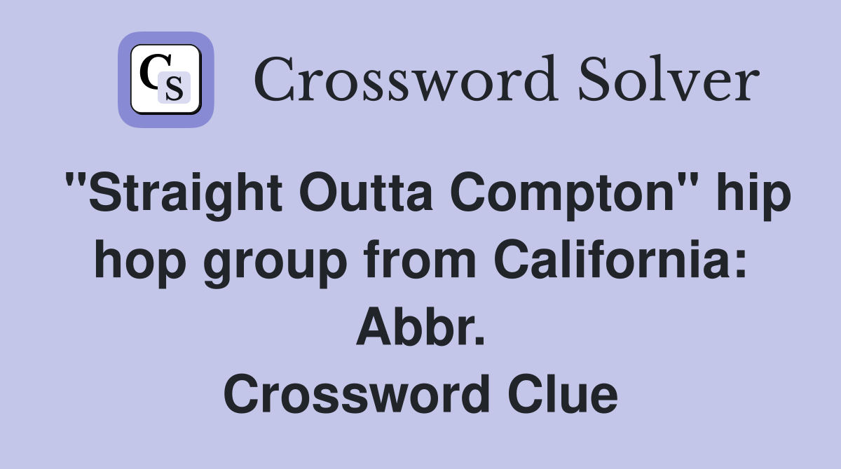 "Straight Outta Compton" hip hop group from California: Abbr. Crossword Clue