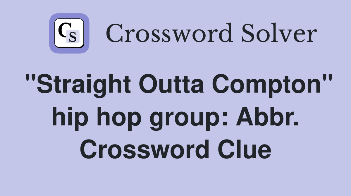 "Straight Outta Compton" hip hop group: Abbr. Crossword Clue