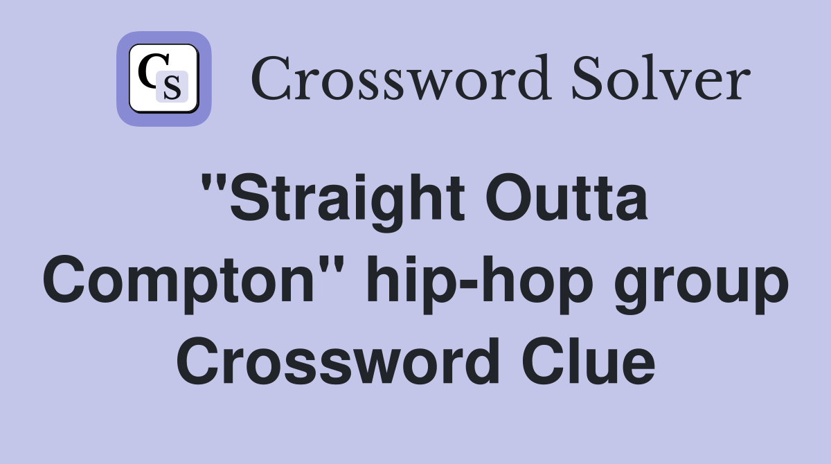 "Straight Outta Compton" hip-hop group Crossword Clue
