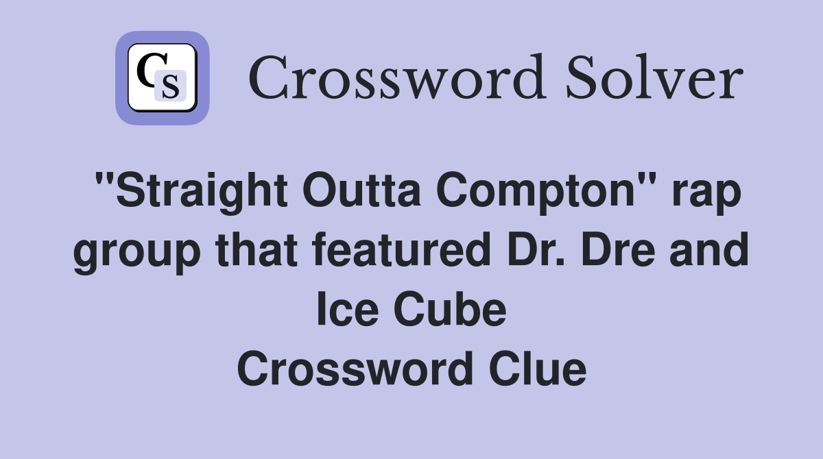 "Straight Outta Compton" rap group that featured Dr. Dre and Ice Cube Crossword Clue