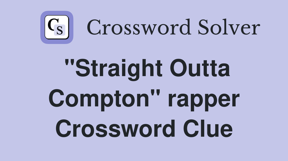 "Straight Outta Compton" rapper Crossword Clue