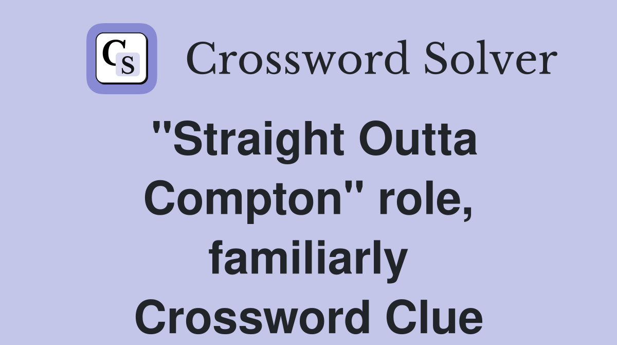"Straight Outta Compton" role, familiarly Crossword Clue