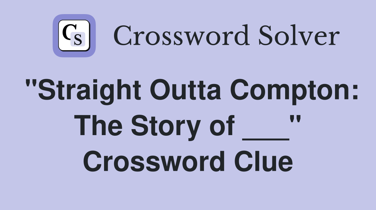"Straight Outta Compton: The Story of ___" Crossword Clue