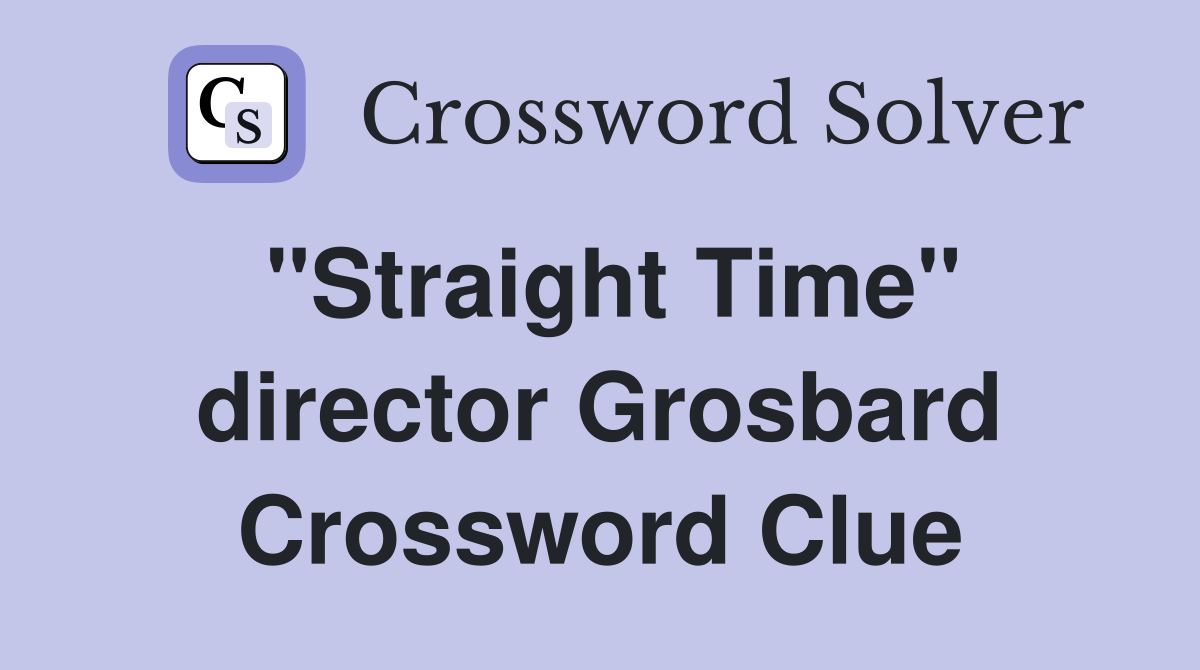 "Straight Time" director Grosbard Crossword Clue