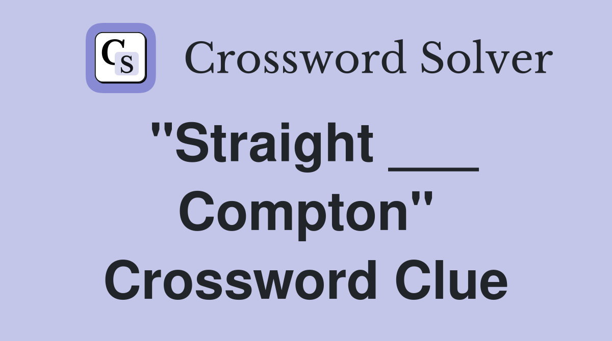 "Straight ___ Compton" Crossword Clue