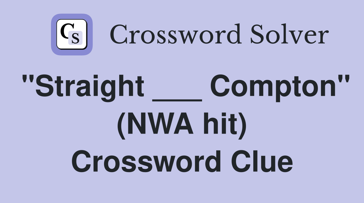 "Straight ___ Compton" (NWA hit) Crossword Clue