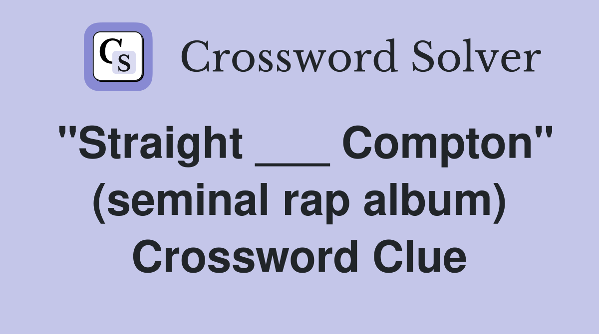 "Straight ___ Compton" (seminal rap album) Crossword Clue