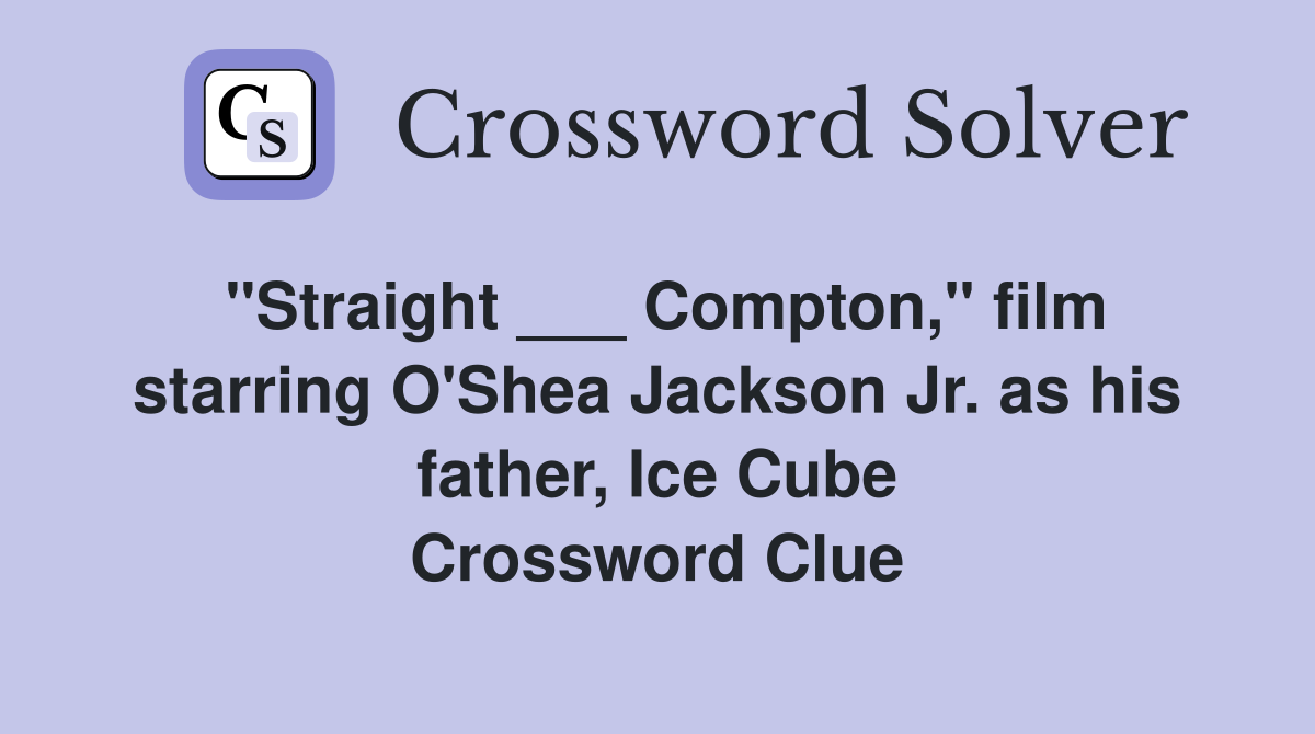 "Straight ___ Compton," film starring O'Shea Jackson Jr. as his father, Ice Cube Crossword Clue