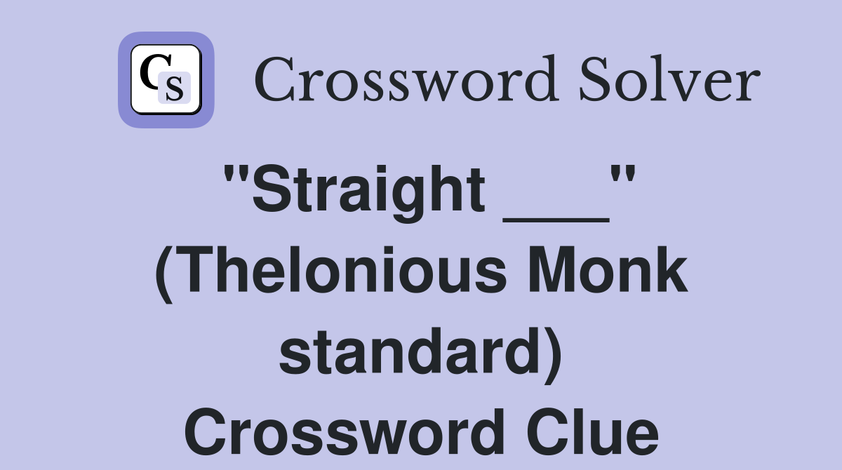 "Straight ___" (Thelonious Monk standard) Crossword Clue