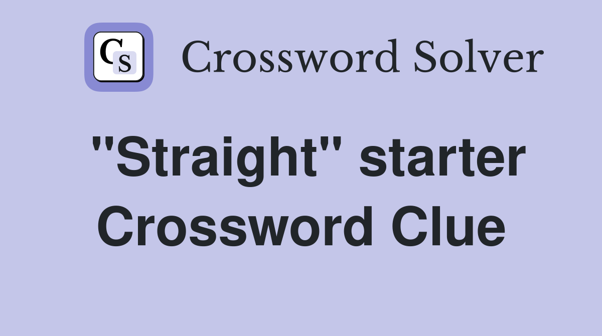 "Straight" starter Crossword Clue