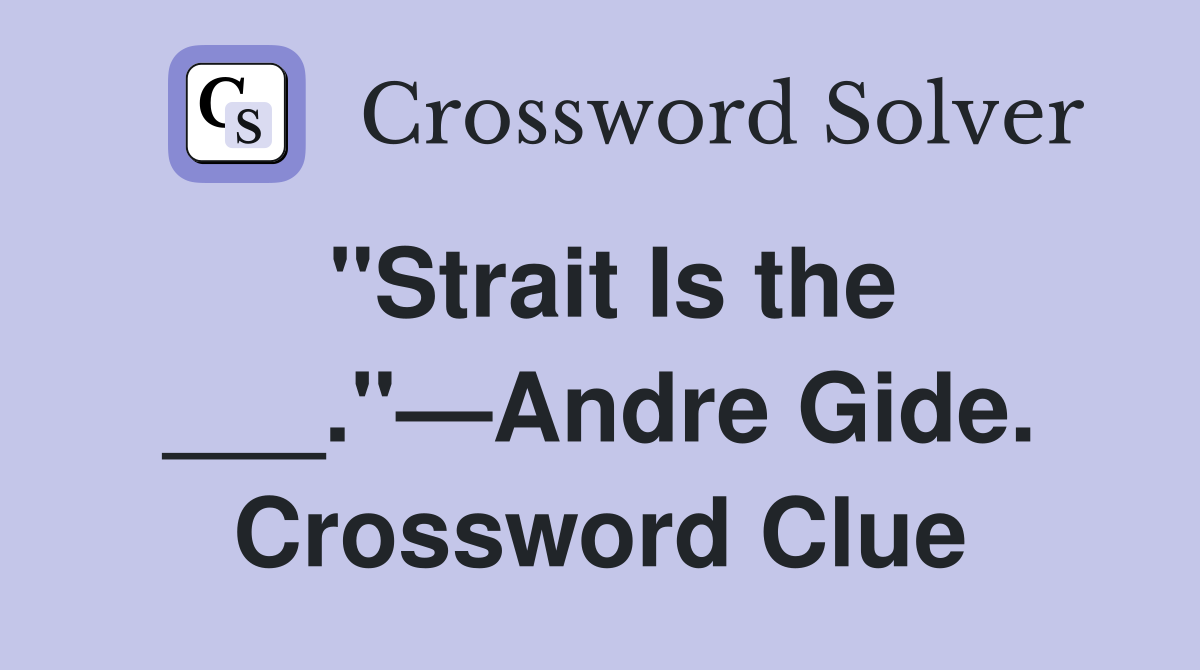 "Strait Is the ___."—Andre Gide. Crossword Clue