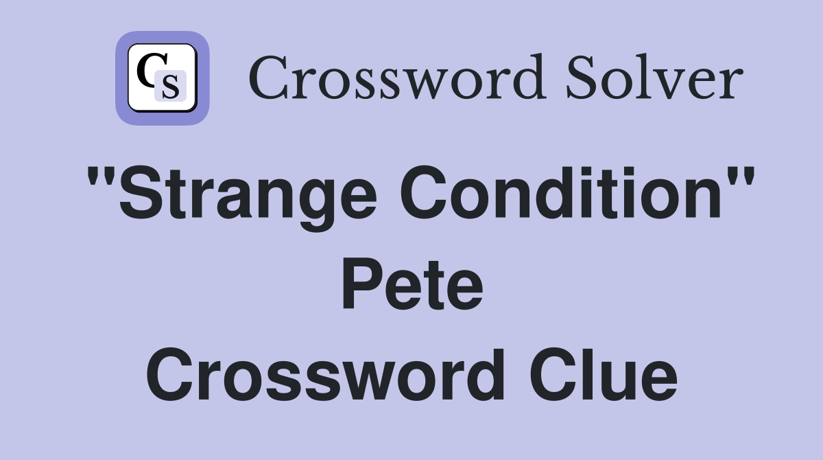 "Strange Condition" Pete Crossword Clue