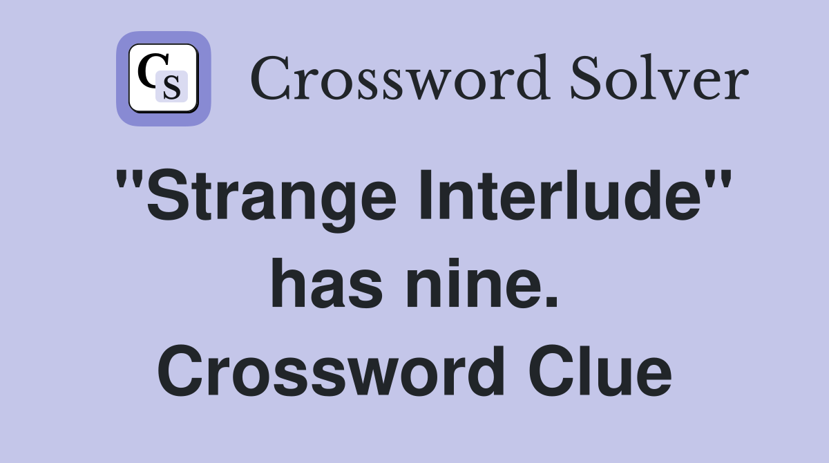 "Strange Interlude" has nine. Crossword Clue