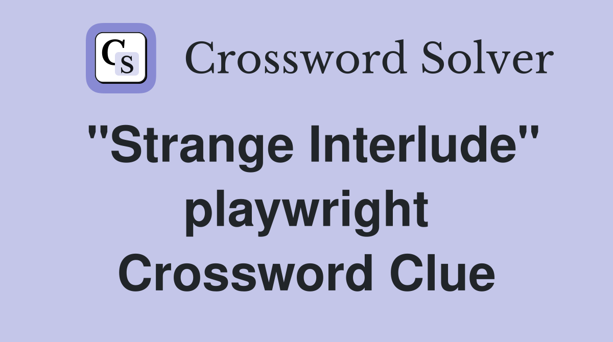 "Strange Interlude" playwright Crossword Clue