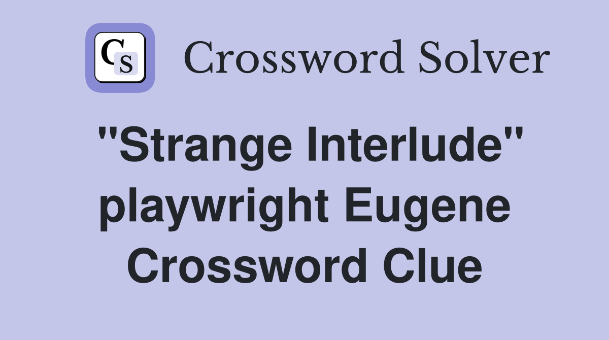 "Strange Interlude" playwright Eugene Crossword Clue