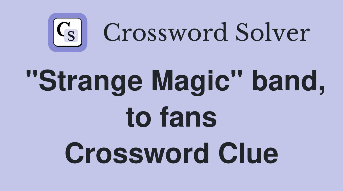 "Strange Magic" band, to fans Crossword Clue