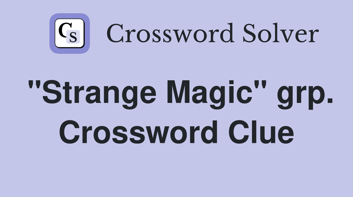 "Strange Magic" grp. Crossword Clue