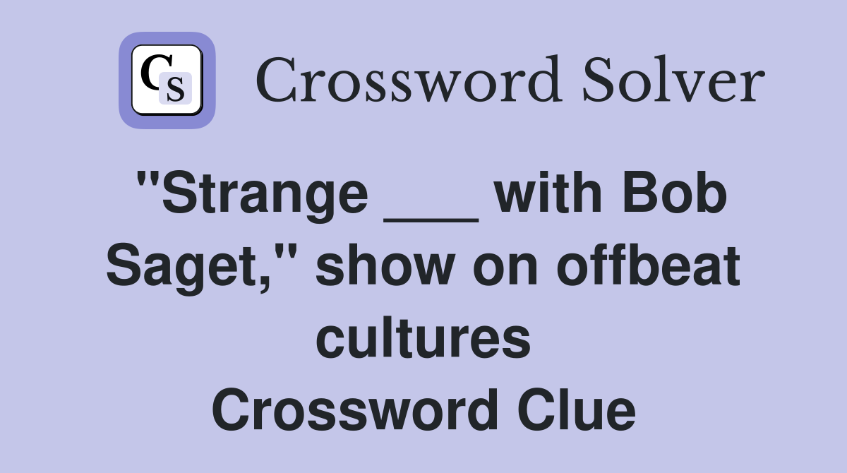 "Strange ___ with Bob Saget," show on offbeat cultures Crossword Clue