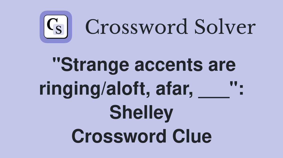 "Strange accents are ringing/aloft, afar, ___": Shelley Crossword Clue