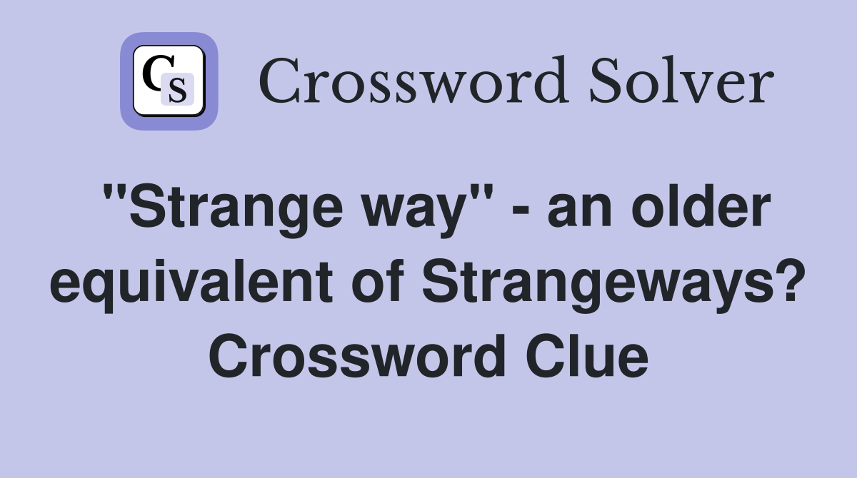"Strange way" - an older equivalent of Strangeways? Crossword Clue