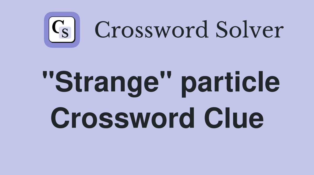 "Strange" particle Crossword Clue