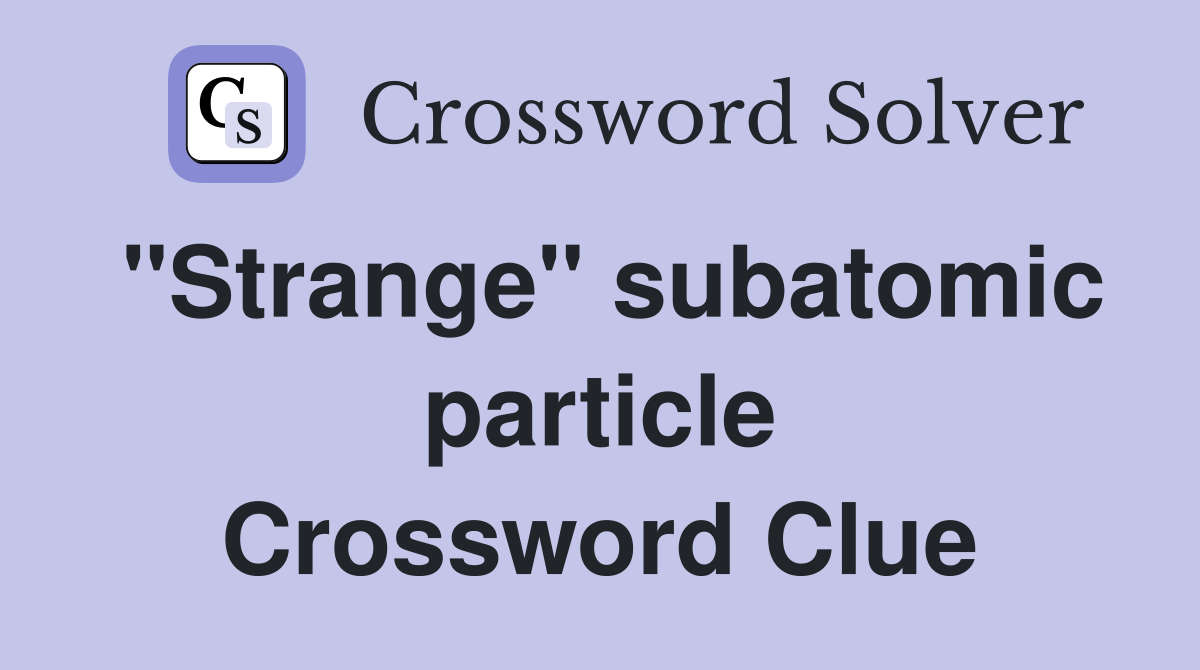 "Strange" subatomic particle Crossword Clue