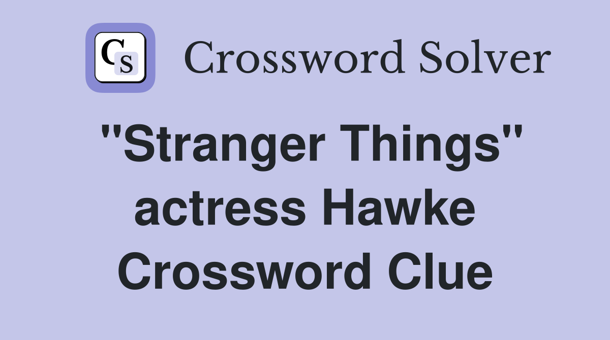 "Stranger Things" actress Hawke Crossword Clue