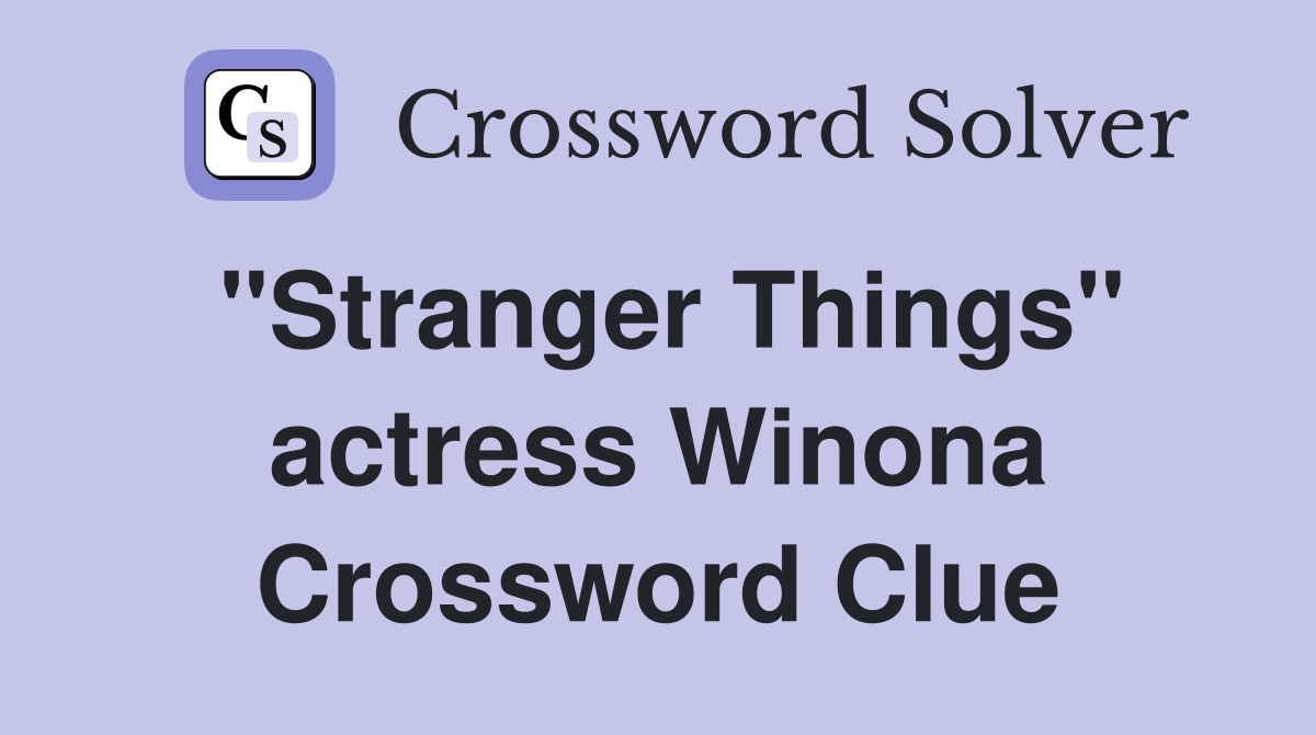 "Stranger Things" actress Winona Crossword Clue