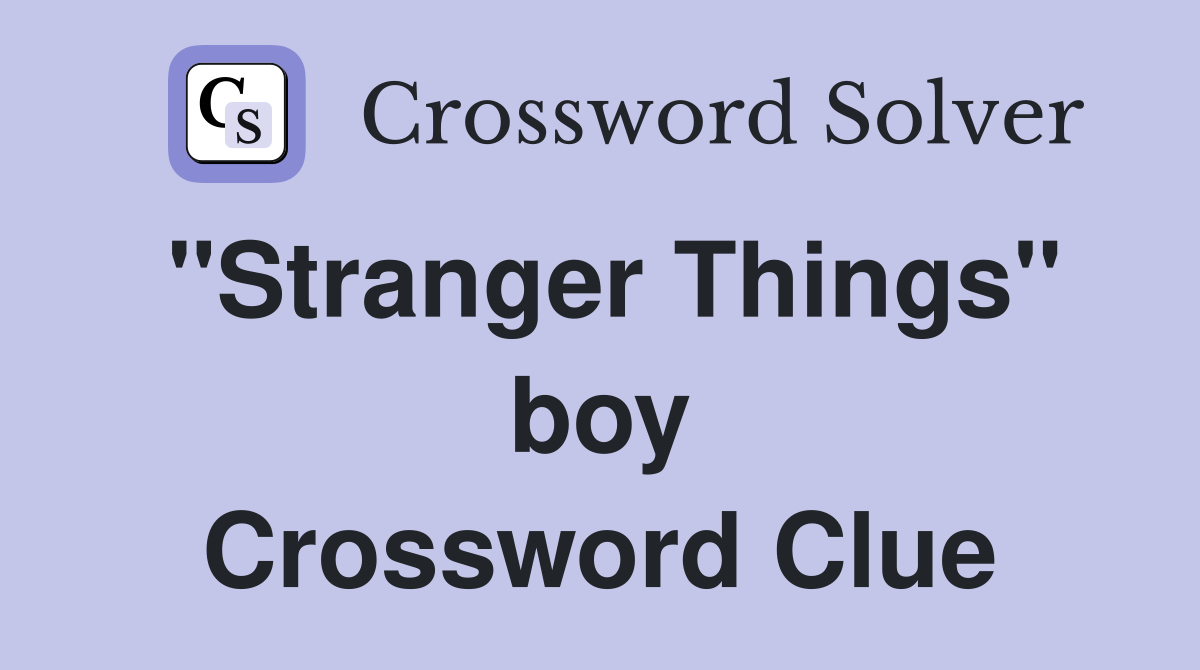 "Stranger Things" boy Crossword Clue