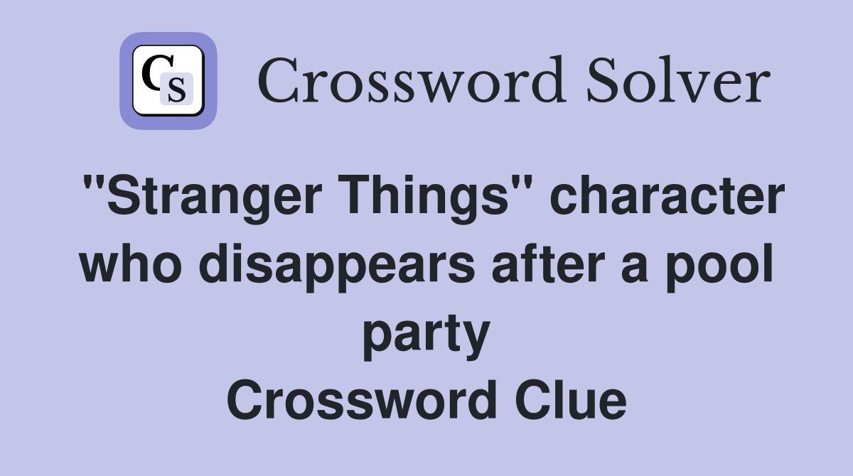 "Stranger Things" character who disappears after a pool party Crossword Clue